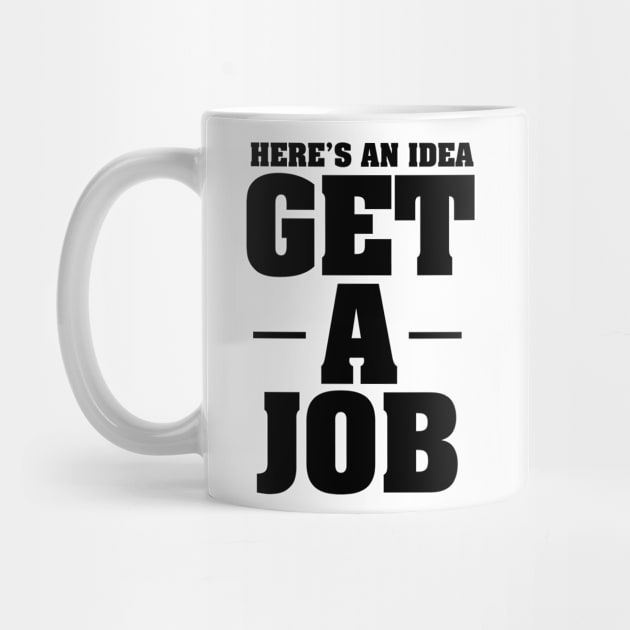 HERE'S AN IDEA - GET A JOB by The Lucid Frog